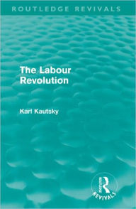 Title: The Labour Revolution (Routledge Revivals) / Edition 1, Author: Karl Kautsky