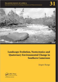 Title: Landscape Evolution, Neotectonics and Quaternary Environmental Change in Southern Cameroon: Palaeoecology of Africa Vol. 31, An International Yearbook of Landscape Evolution and Palaeoenvironments, Author: Jürgen Runge