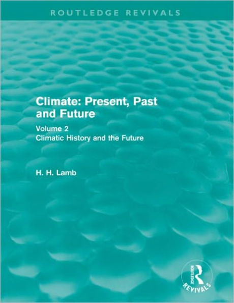 Climate: Present, Past and Future (Routledge Revivals): Volume 2: Climatic History and the Future / Edition 1