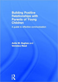 Title: Building Positive Relationships with Parents of Young Children: A guide to effective communication, Author: Anita Hughes