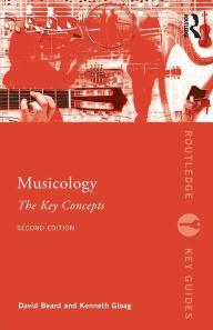 Title: Musicology: The Key Concepts / Edition 2, Author: David Beard