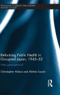 Reforming Public Health in Occupied Japan, 1945-52: Alien Prescriptions? / Edition 1