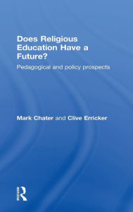 Title: Does Religious Education Have a Future?: Pedagogical and Policy Prospects, Author: Mark Chater