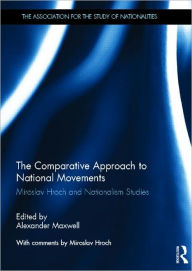 Title: The Comparative Approach to National Movements: Miroslav Hroch and Nationalism Studies, Author: Alexander Maxwell