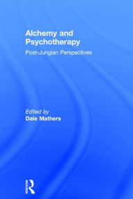 Title: Alchemy and Psychotherapy: Post-Jungian Perspectives / Edition 1, Author: Dale Mathers
