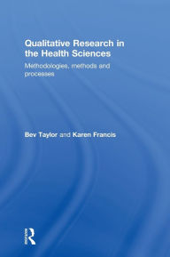 Title: Qualitative Research in the Health Sciences: Methodologies, Methods and Processes, Author: Bev Taylor