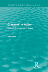 Title: Glasnost in Action (Routledge Revivals): Cultural Renaissance in Russia, Author: Alec Nove