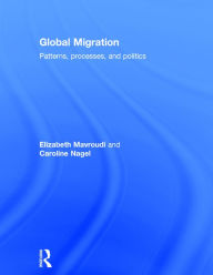 Title: Global Migration: Patterns, processes, and politics / Edition 1, Author: Elizabeth Mavroudi