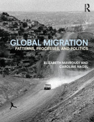 Title: Global Migration: Patterns, processes, and politics / Edition 1, Author: Elizabeth Mavroudi