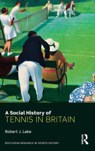 Title: A Social History of Tennis in Britain, Author: Robert Lake