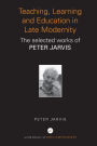 Teaching, Learning and Education in Late Modernity: The Selected Works of Peter Jarvis