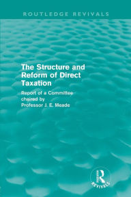 Title: The Structure and Reform of Direct Taxation (Routledge Revivals), Author: James Meade