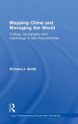 Mapping China and Managing the World: Culture, Cartography and Cosmology in Late Imperial Times