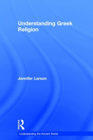 Title: Understanding Greek Religion / Edition 1, Author: Jennifer Larson