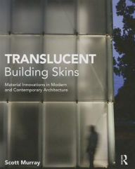 Title: Translucent Building Skins: Material Innovations in Modern and Contemporary Architecture, Author: Scott Murray