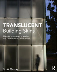 Title: Translucent Building Skins: Material Innovations in Modern and Contemporary Architecture, Author: Scott Murray