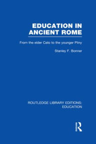 Title: Education in Ancient Rome: From the Elder Cato to the Younger Pliny, Author: Stanley Bonner