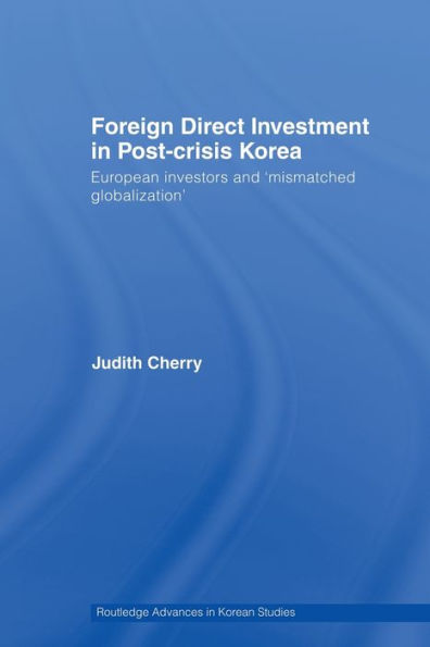 Foreign Direct Investment in Post-Crisis Korea: European Investors and 'Mismatched Globalization'