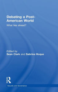 Title: Debating a Post-American World: What Lies Ahead? / Edition 1, Author: Sean Clark