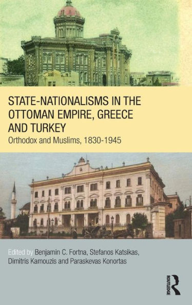 State-Nationalisms in the Ottoman Empire, Greece and Turkey: Orthodox and Muslims, 1830-1945