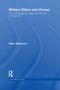 Title: Military Ethics and Virtues: An Interdisciplinary Approach for the 21st Century, Author: Peter Olsthoorn