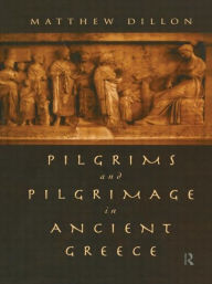 Title: Pilgrims and Pilgrimage in Ancient Greece, Author: Matthew Dillon