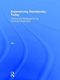 Title: Experiencing Stanislavsky Today: Training and Rehearsal for the Psychophysical Actor / Edition 1, Author: Stephanie Daventry French