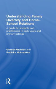 Title: Understanding Family Diversity and Home - School Relations: A guide for students and practitioners in early years and primary settings, Author: Gianna Knowles