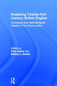 Title: Analysing 21st Century British English: Conceptual and Methodological Aspects of the 'Voices' Project / Edition 1, Author: Clive Upton