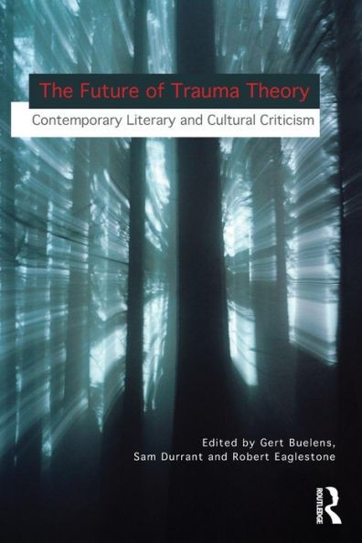 The Future of Trauma Theory: Contemporary Literary and Cultural Criticism / Edition 1
