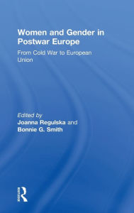 Title: Women and Gender in Postwar Europe: From Cold War to European Union, Author: Joanna Regulska