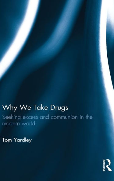 Why We Take Drugs: Seeking Excess and Communion in the Modern World