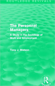 Title: The Personnel Managers (Routledge Revivals): A Study in the Sociology of Work and Employment, Author: Tony Watson