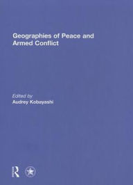Title: Geographies of Peace and Armed Conflict / Edition 1, Author: Audrey Kobayashi