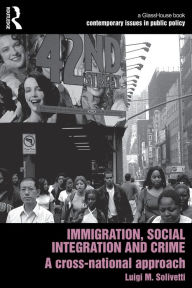 Title: Immigration, Social Integration and Crime: A Cross-National Approach, Author: Luigi Solivetti