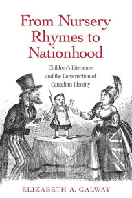 Title: From Nursery Rhymes to Nationhood: Children's Literature and the Construction of Canadian Identity, Author: Elizabeth Galway