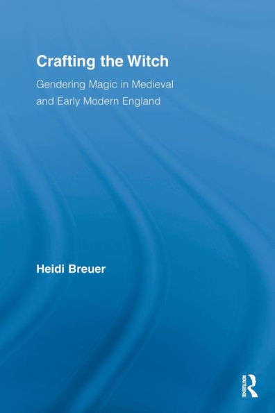 Crafting the Witch: Gendering Magic in Medieval and Early Modern England