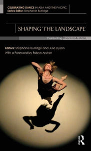 Title: Shaping the Landscape: Celebrating Dance in Australia, Author: Stephanie Burridge