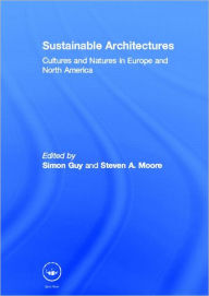 Title: Sustainable Architectures: Cultures and Natures in Europe and North America / Edition 1, Author: Simon Guy