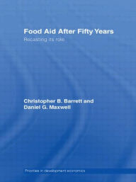 Title: Food Aid After Fifty Years: Recasting its Role, Author: Christopher B. Barrett