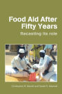 Food Aid After Fifty Years: Recasting its Role / Edition 1