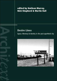 Title: Desire Lines: Space, Memory and Identity in the Post-Apartheid City, Author: Noëleen Murray