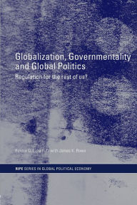 Title: Globalization, Governmentality and Global Politics: Regulation for the Rest of Us? / Edition 1, Author: Ronnie Lipschutz