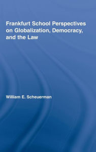 Title: Frankfurt School Perspectives on Globalization, Democracy, and the Law / Edition 1, Author: William E. Scheuerman