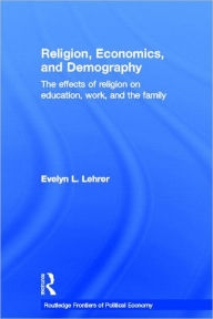 Title: Religion, Economics and Demography: The Effects of Religion on Education, Work, and the Family / Edition 1, Author: Evelyn Lehrer