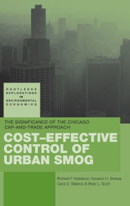 Title: Cost-Effective Control of Urban Smog: The Significance of the Chicago Cap-and-Trade Approach / Edition 1, Author: Richard Kosobud