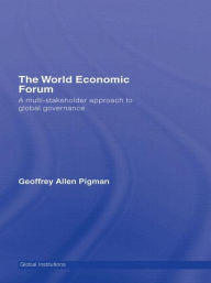 Title: The World Economic Forum: A Multi-Stakeholder Approach to Global Governance / Edition 1, Author: Geoffrey Allen Pigman