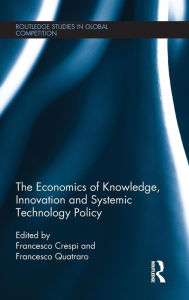 Title: The Economics of Knowledge, Innovation and Systemic Technology Policy / Edition 1, Author: Francesco Crespi