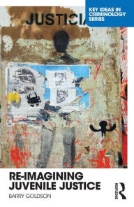 Title: Re-Imagining Juvenile Justice, Author: Barry Goldson