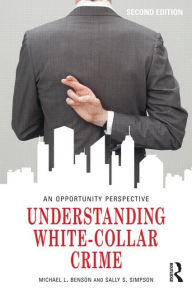 Title: Understanding White-Collar Crime: An Opportunity Perspective / Edition 2, Author: Michael L. Benson